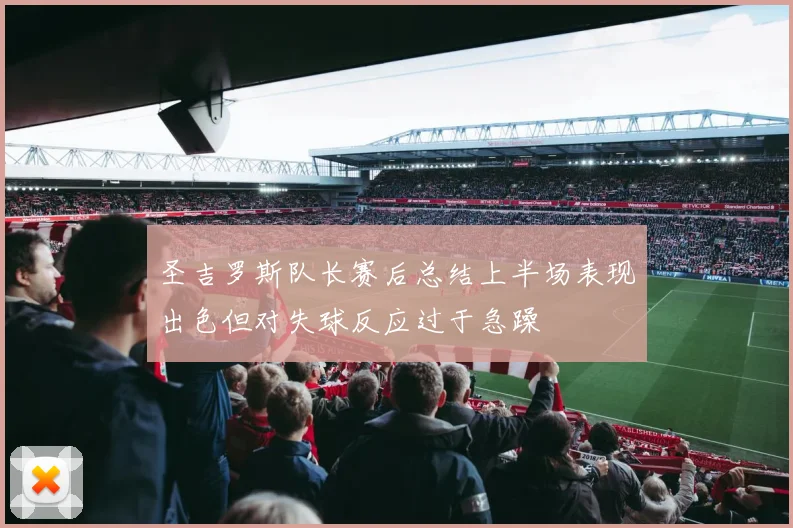 圣吉罗斯队长赛后总结上半场表现出色但对失球反应过于急躁