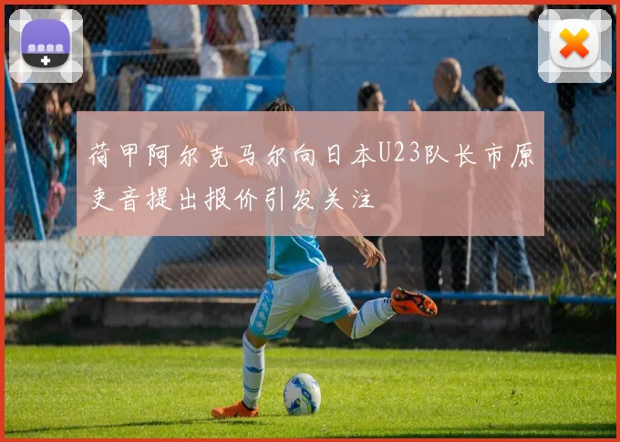 荷甲阿尔克马尔向日本U23队长市原吏音提出报价引发关注