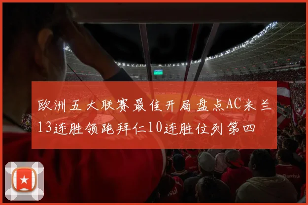欧洲五大联赛最佳开局盘点AC米兰13连胜领跑拜仁10连胜位列第四