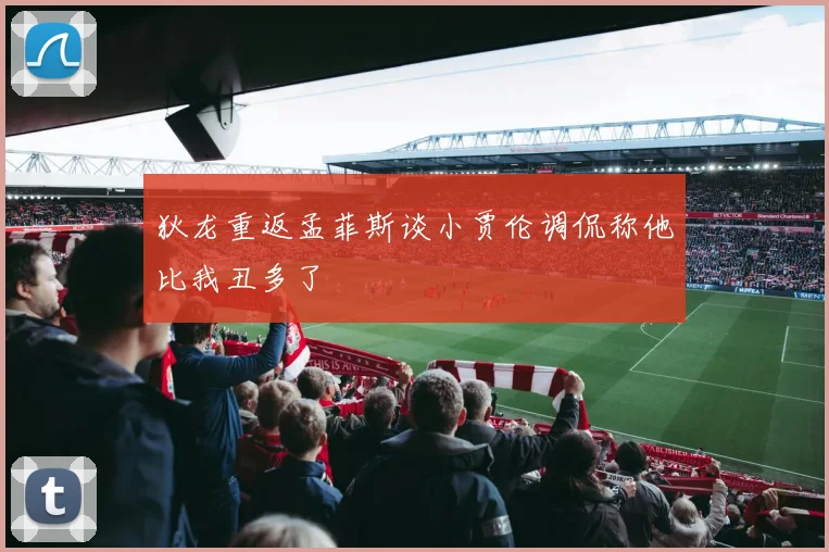 狄龙重返孟菲斯谈小贾伦调侃称他比我丑多了